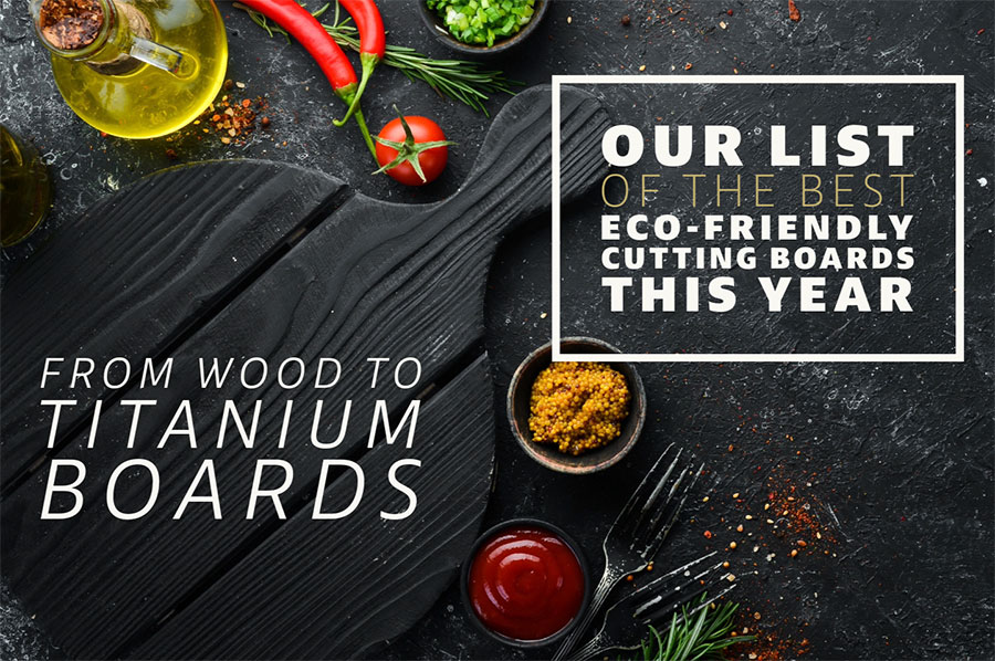 From bamboo to titanium, these eco-friendly boards make clean cooking easier.